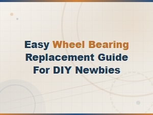 Easy Wheel Bearing Replacement Guide for Diy Newbies