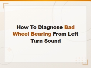 How to Diagnose a Bad Wheel Bearing From Left Turn Noise – Diy Guide