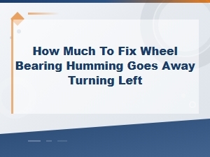 Wheel Bearing Replacement Cost When Humming Stops Turning Left