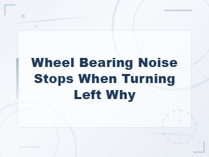Wheel Bearing Noise Stops When Turning Left: Symptom Guide and Diagnosis