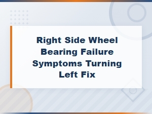 Right Side Wheel Bearing Failure Symptoms When Turning Left & How to Fix