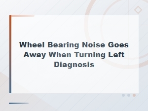 Diagnosing Wheel Bearing Noise That Disappears When Turning Left